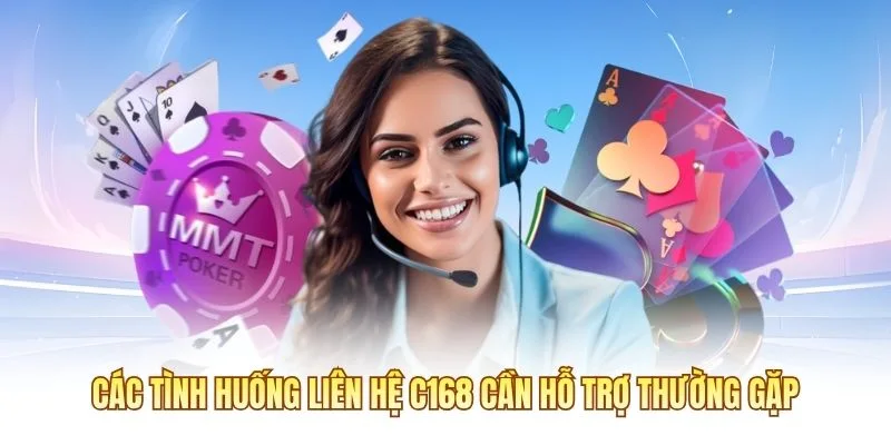 Liên Hệ C168 3 Các tình huống liên hệ C168 cần hỗ trợ thường gặp