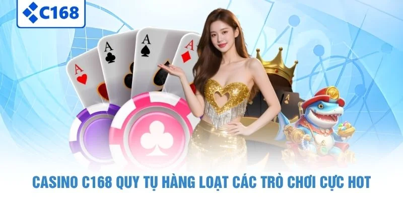 Casino C168 quy tụ hàng loạt các trò chơi cực hot