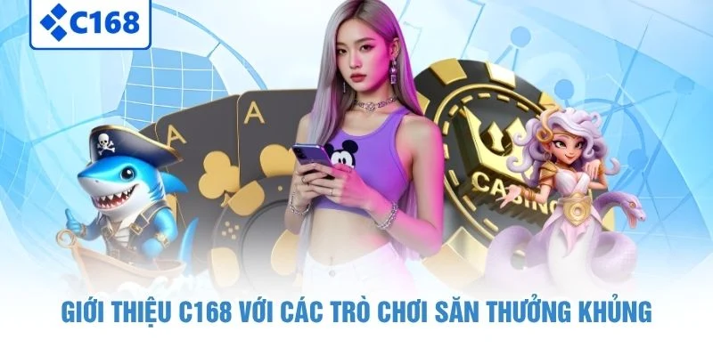 Giới Thiệu C168 - Thiên Đường Game Online Đỉnh Cao 2026 3 Giới thiệu C168 với các trò chơi săn thưởng khủng