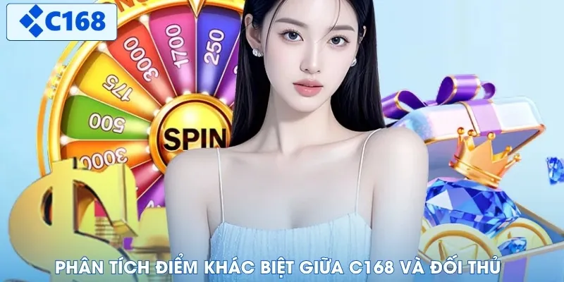 TRANG CHỦ C168 12 Phân tích điểm khác biệt giữa C168 và đối thủ
